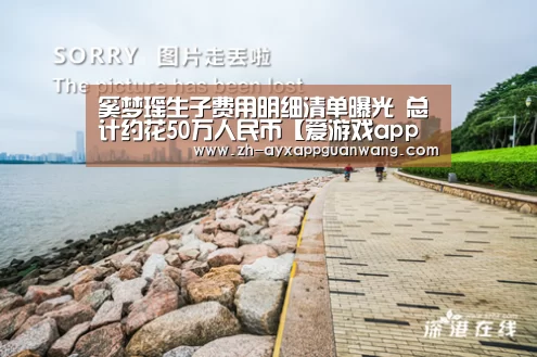 奚梦瑶生子费用明细清单曝光 总计约花50万人民币【爱游戏app官网】(图2) 爱游戏app官网